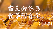 【健康/飲食】霜天向冬啟，食養(yǎng)潤(rùn)身宜——且看秋末冬初飲食養(yǎng)生札記！
